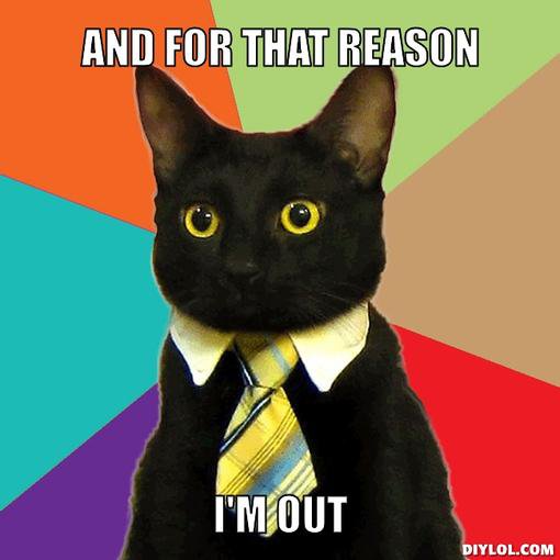 business-cat-meme-generator-and-for-that-reason-i-m-out-4eccda.jpg